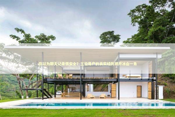 你以为聊天记录很安全？三位用户的真实经历揭开冰山一角 IT技术